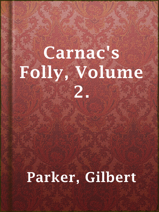 Title details for Carnac's Folly, Volume 2. by Gilbert Parker - Available